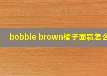 bobbie brown橘子面霜怎么用